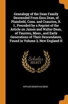 Genealogy of the Dean Family Descended from Ezra Dean, of Plainfield, Conn. and Cranston, R. I., Preceded by a Reprint of the Article on James and Wal