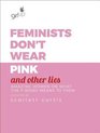 Feminists Don't Wear Pink and Other Lies