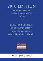 Limitations on Terms of Consumer Credit Extended to Service Members and Dependents (Us Department of Defense Regulation) (Dod) (2018 Edition)