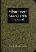 What's next Or, Shall a man live again?
