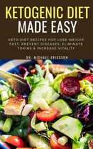 Omslag Ketogenic Diet Made Easy: Keto Diet Recipes For Lose Weight Fast, Prevent Diseases, Eliminate Toxins & Increase Vitality