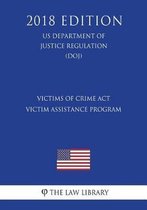 Victims of Crime ACT Victim Assistance Program (Us Department of Justice Regulation) (Doj) (2018 Edition)