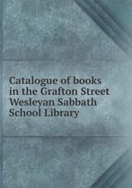 Catalogue of books in the Grafton Street Wesleyan Sabbath School Library