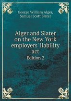 Alger and Slater on the New York employers' liability act Edition 2