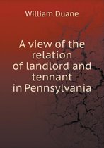 A view of the relation of landlord and tennant in Pennsylvania