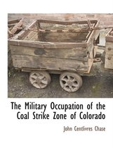 The Military Occupation of the Coal Strike Zone of Colorado