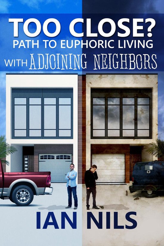 Too Close? Path To Euphoric Living With Adjoining Neighbors - cover