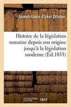 Sciences Sociales- Histoire de la L�gislation Romaine Depuis Son Origine Jusqu'� La L�gislation Moderne: