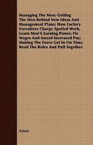 Managing The Men; Getting The Men Behind New Ideas And Management Plans; How Factory Executives Charge Spoiled Work, Learn Men's Earning Power, Fix Wages And Award Increased Pay; Making The F