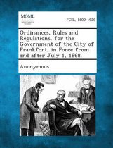 Ordinances, Rules and Regulations, for the Government of the City of Frankfort, in Force from and After July 1, 1868.