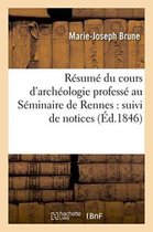 Histoire- Résumé Du Cours d'Archéologie Professé Au Séminaire de Rennes: Suivi de Notices Historiques