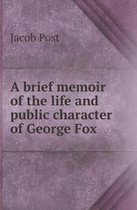 A Brief Memoir of the Life and Public Character of George Fox