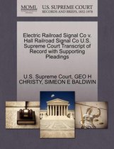 Electric Railroad Signal Co V. Hall Railroad Signal Co U.S. Supreme Court Transcript of Record with Supporting Pleadings