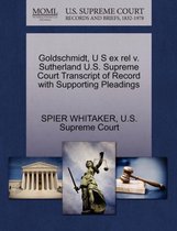 Goldschmidt, U S Ex Rel V. Sutherland U.S. Supreme Court Transcript of Record with Supporting Pleadings