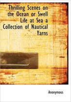 Thrilling Scenes on the Ocean or Swell Life at Sea a Collection of Nautical Yarns