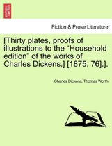 [Thirty Plates, Proofs of Illustrations to the Household Edition of the Works of Charles Dickens.] [1875, 76].].