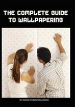 The Complete Guide to Wallpapering