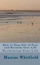 How to Step Out of Fear and Reclaim Your Life