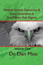 National Security, Democracy, & Good Governance in Post-Military Rule Nigeria, Volume One