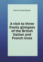 A visit to three fronts glimpses of the British Italian and French lines