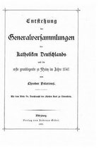 Entstehung der Generalversammlungen der Katholiken Deutschlands und die erste grundlegende zu Mainz im Jahre 1848
