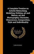 A Complete Treatise on Artistic Retouching, Modeling, Etching, Art and Nature, Art and Photography, Character, Chiaroscuro, Composition, Style and Individuality