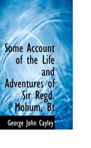 Some Account of the Life and Adventures of Sir Regd. Mohum, BT