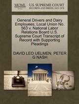 General Drivers and Dairy Employees, Local Union No. 563 V. National Labor Relations Board U.S. Supreme Court Transcript of Record with Supporting Pleadings