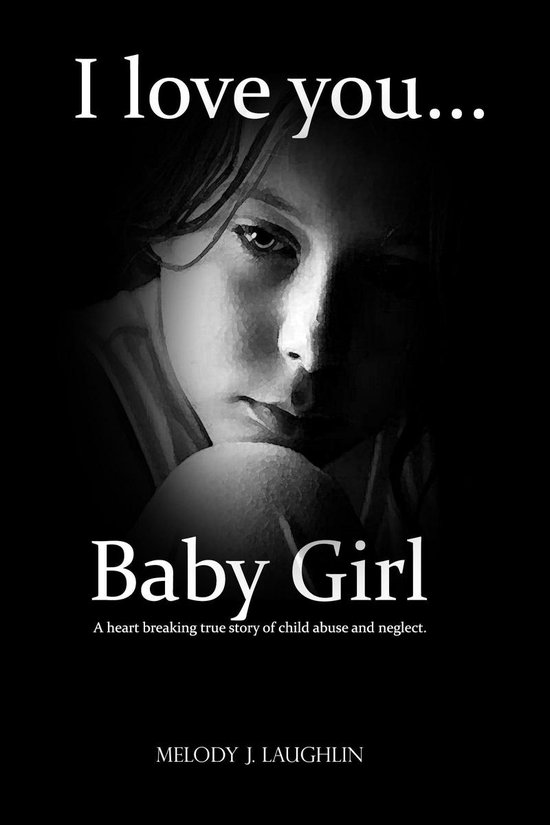 Bol Com I Love You Baby Girl A Heartbreaking True Story Of Child Abuse And Neglect