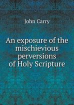 An exposure of the mischievious perversions of Holy Scripture