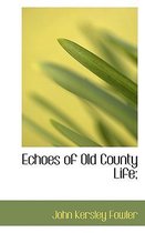 Echoes of Old County Life;