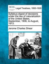 Syllabus-Digest of Decisions Under the Law of Naturalization of the United States, September, 1906, to August, 1913.