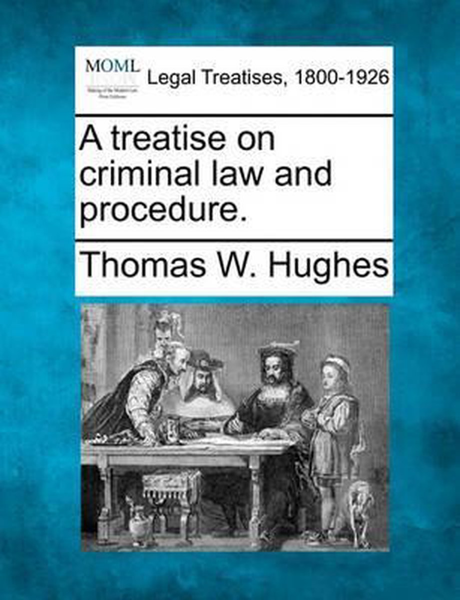 A Treatise On Criminal Law And Procedure. van Thomas Welburn Hughes