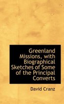 Greenland Missions, with Biographical Sketches of Some of the Principal Converts