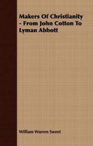 Makers Of Christianity - From John Cotton To Lyman Abbott