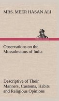 Observations on the Mussulmauns of India Descriptive of Their Manners, Customs, Habits and Religious Opinions Made During a Twelve Years' Residence in Their Immediate Society
