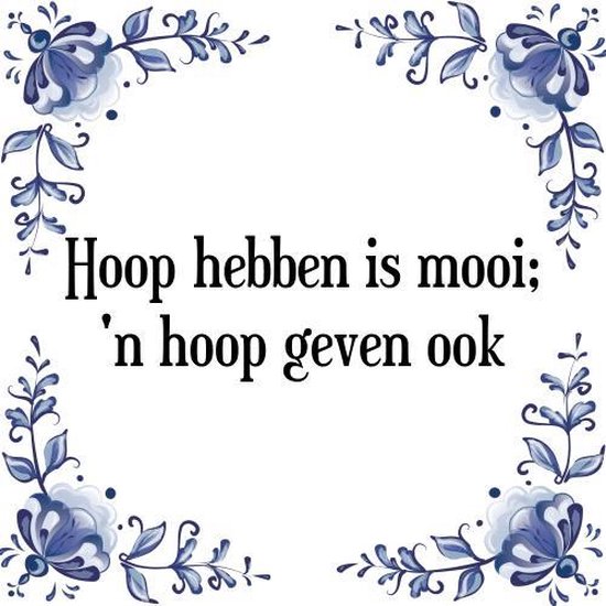 Tegeltje Met Spreuk Tegeltjeswijsheid Hoop Hebben Is Mooi Een Hoop Geven Ook Bol