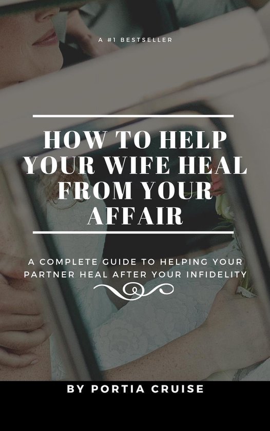 How to Help Your Wife Heal From Your Affair: a Complete Guide to ...