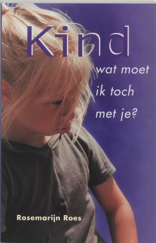 Cover van het boek 'Kind, wat moet ik toch met je ?' van Rosemarijn Roes
