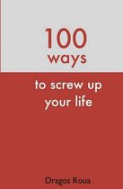 100 Ways To Screw Up Your Life