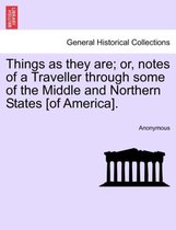 Things as They Are; Or, Notes of a Traveller Through Some of the Middle and Northern States [Of America].