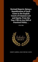 Revised Reports; Being a Republication of Such Cases in the English Courts of Common Law and Equity, from the Year 1785 as Are Still of Practical Utility ...