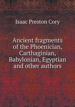 Ancient fragments of the Phoenician, Carthaginian, Babylonian, Egyptian and other authors