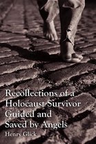 Recollections of a Holocaust Survivor Guided and Saved by Angels