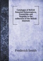 Catalogue of British fossorial Hymenoptera, Formicidae and Vespidae in the collection of the British museum