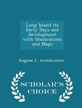 Long Island Its Early Days and Development with Illustrations and Maps - Scholar's Choice Edition