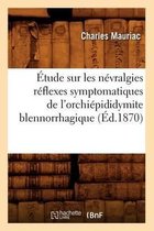 Sciences- �tude Sur Les N�vralgies R�flexes Symptomatiques de l'Orchi�pididymite Blennorrhagique, (�d.1870)