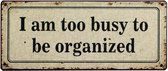 Tekstbord: I am too busy to be organized