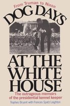 Dog Days at the White House the Outrageous Memoirs of the Presidential Kennel Keeper