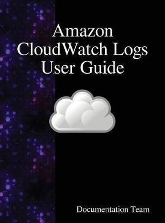 Amazon CloudWatch Logs User Guide | 9789888408825 | Documentation Team ...